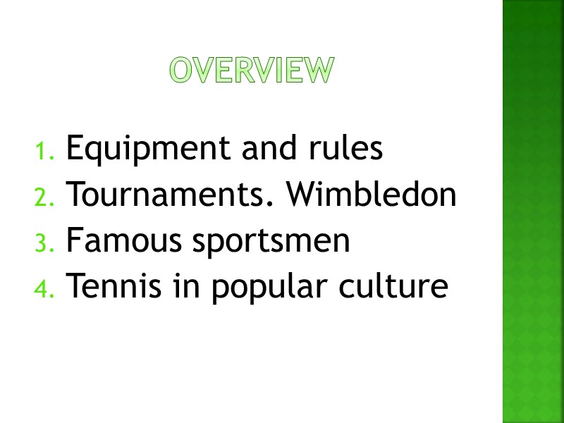 overview Equipment and rules Tournaments. Wimbledon Famous sportsmen Tennis in popular culture